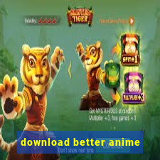 download better anime